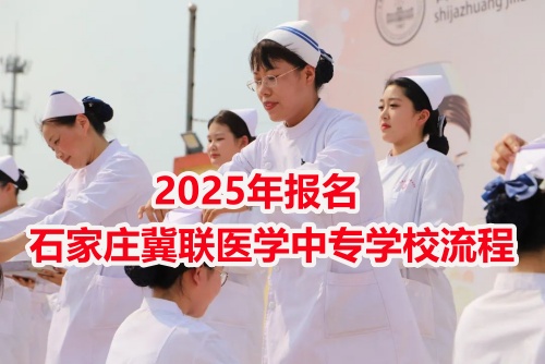 2025年報(bào)名石家莊冀聯(lián)醫(yī)學(xué)中專(zhuān)學(xué)校流程