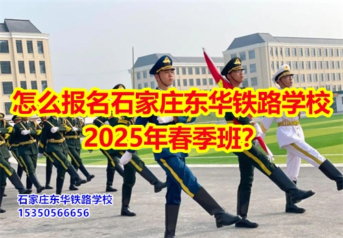 2025年石家莊東華鐵路學校春招怎么報名？